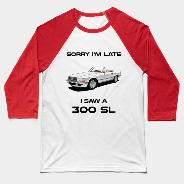 Sorry I'm Late Mercedes 300 SL W107 1986 Classic Car Tshirt Baseball T-Shirt by DriveTheClassics